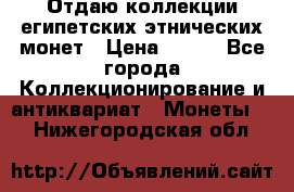 Отдаю коллекции египетских этнических монет › Цена ­ 500 - Все города Коллекционирование и антиквариат » Монеты   . Нижегородская обл.